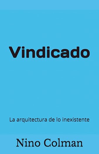 Por qué Nino Colman decidió publicar el libro Vindicado: La arquitectura de lo inexistente